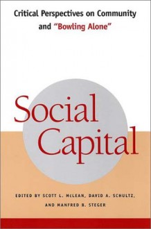 Social Capital: Critical Perspectives on Community and "Bowling Alone" - David A. Schultz, Manfred B. Steger