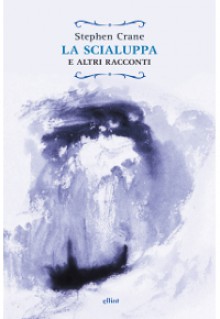 La scialuppa e altri racconti - Stephen Crane, Filippo Risso