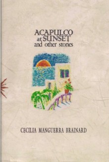 Acapulco at Sunset and Other Stories - Cecilia Manguerra Brainard