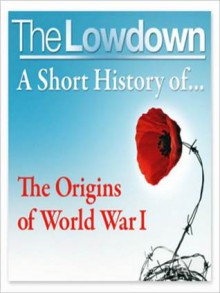 A Short History of the Origins of World War 1 - John Lee, Steve Devereaux