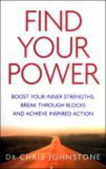 Find Your Power: Boost Your Inner Strengths, Break Through Blocks and Achieve Inspired Action - Chris Johnstone