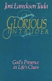 Glorious Intruder: God's Presence in Life's Chaos - Joni Eareckson Tada