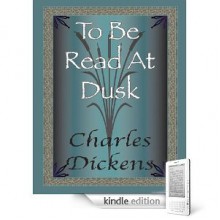 To Be Read At Dusk - Charles Dickens