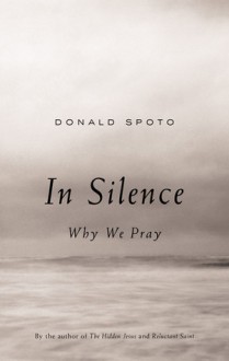 In Silence: Why We Pray - Donald Spoto