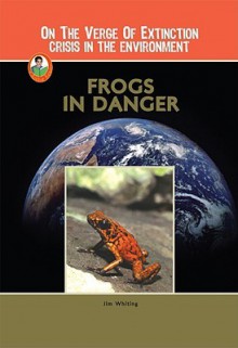 Frogs in Danger (On the Verge of Extinction: Crisis in the Environment) (Robbie Readers) - Jim Whiting