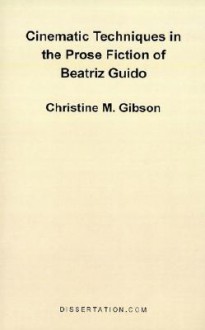 Cinematic Techniques in the Prose Fiction of Beatriz Guido - Christine M. Gibson