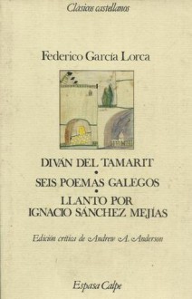 Diván del Tamarit/Seis poemas gallegos/Llanto por Ignacio Sánchez Mejías - Federico García Lorca