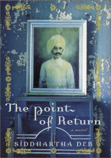 The Point of Return: a novel - Siddhartha Deb