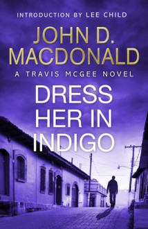 Dress Her in Indigo: Introduction by Lee Child: Travis McGee, No.11 (Travis McGee, #11) - John D. MacDonald