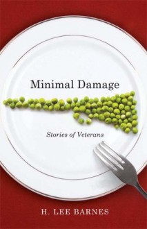 Minimal Damage: Stories of Veterans: Stories of Veterans - H. Lee Barnes