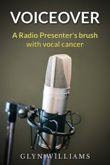 Voiceover: A Radio Presenter's Brush With Vocal Cancer (High Grade Dysphonia) - Glyn Williams, Trevor Middleton