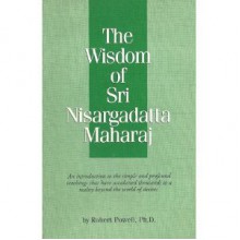 The Wisdom of Sri Nisargadatta Maharaj: An Introduction to the Simple and Profound Teachings That.. - Robert Powell