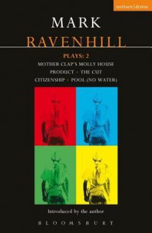 Ravenhill Plays: 2: Mother Clap's Molly House; The Cut; Citizenship; Pool (No Water); Product - Mark Ravenhill