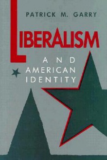 Liberalism and American Identity - Patrick M. Garry