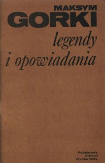 Legendy i opowiadania - Maksym Gorki