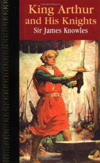 King Arthur and His Knights (Children's Classics) - Sir James Knowles