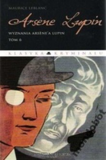 Arsene Lupin. Wyznania Arsene'a Lupin - Maurice Leblanc