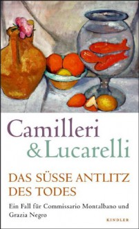 Das süße Antlitz des Todes: Ein Fall für Commissario Montalbano und Grazia Negro - Andrea Camilleri, Carlo Lucarelli, Moshe Kahn