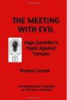 The Meeting With Evil: Inge Genefke's Fight Against Torture - Thomas Larsen, Thomas E. Kennedy