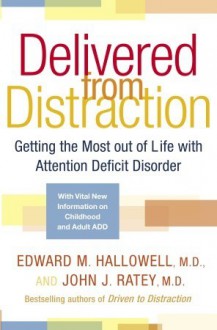 Delivered from Distraction: Getting the Most out of Life with Attention Deficit Disorder - Edward M. Hallowell, John J. Ratey