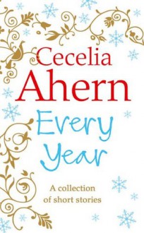 Every Year: Short Stories - Cecelia Ahern