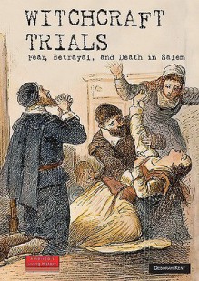 Witchcraft Trials: Fear, Betrayal, and Death in Salem - Deborah Kent