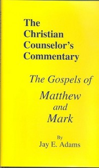 The Gospels of Matthew and Mark - Jay E. Adams