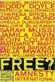 Free?: Stories About Human Rights - David Almond, Margaret Mahy, Meja Mwangi, Jamila Gavin, Eoin Colfer, Michael Morpurgo, Theresa Breslin, Sarah Mussi, Ursula Dubosarsky, Rita Williams-Garcia, Patricia McCormick, Roddy Doyle, Ibtisam Barakat, Malorie Blackman