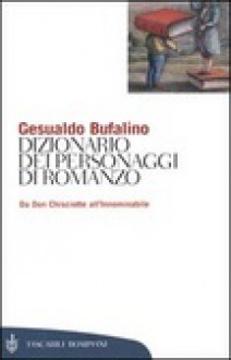 Dizionario dei personaggi di romanzo. Da don Chisciotte all'Innominabile - Gesualdo Bufalino