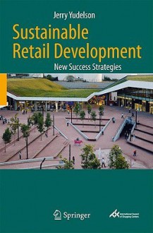 Sustainable Retail Development: New Success Strategies - Jerry Yudelson