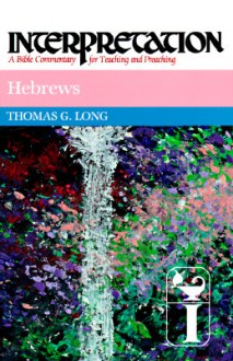 Hebrews: Interpretation: A Bible Commentary for Teaching and Preaching - Thomas G. Long