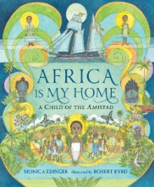 Africa Is My Home: A Child of the Amistad - Monica Edinger, Robert Byrd