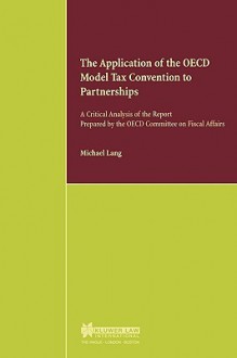 The Application of the OECD Model Tax Convention to Partnerships, a Critical Analysis of the Report Prepared by the OECD - Michael Lang