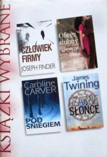 Człowiek firmy; Oficer ślubny; Pod śniegiem; Czarne słońce - Joseph Finder, Anthony Capella, Caroline Carver, James Twining