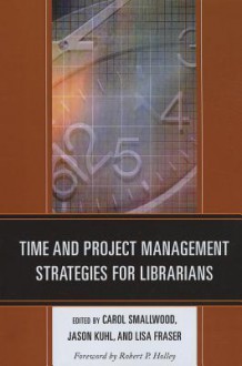 Time and Project Management Strategies for Librarians - Carol Smallwood, Jason Kuhl, Lisa Fraser