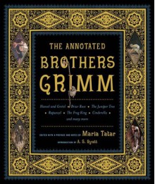 The Annotated Brothers Grimm (The Annotated Books) - George Cruikshank, Arthur Rackham, Warwick Goble, A.S. Byatt, Walter Crane, Jacob Grimm, Wilhelm Grimm, Maria Tatar, Paul Hey, Kay Nielsen