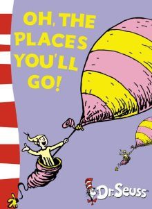 Oh the Places You'll Go! - Dr. Seuss