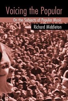 Voicing the Popular: On the Subjects of Popular Music - Richard Middleton