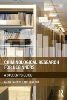 Criminological Research for Beginners: A Student's Guide - Laura Caulfield, Jane Hill