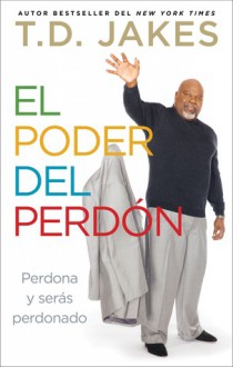 El poder del perdón: Perdona y serás perdonado - T.D. Jakes