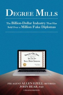 Degree Mills: The Billion-Dollar Industry That Has Sold Over a Million Fake Diplomas - John Bear, Allen Ezell