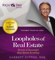 Rich Dad Advisors: Loopholes of Real Estate: Secrets of Successful Real Estate Investing - Robert Kiyosaki, Garrett Sutton