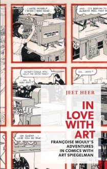 In Love with Art: Francoise Mouly's Adventures in Comics with Art Spiegelman - Jeet Heer