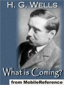 What is Coming?: A Forecast of Things after the War - H.G. Wells