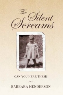 The Silent Screams: Can You Hear Them? - Barbara Henderson