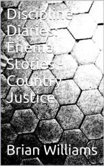 Discipline Diaries: Enema Stories - Country Justice - Brian Williams, Discipline Diaries