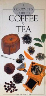 A Gourmet's Guide to Coffee & Tea (Gourmet Book of Series) - Lesley Mackley, Various