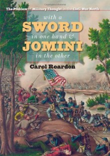 With a Sword in One Hand and Jomini in the Other: The Problem of Military Thought in the Civil War North - Carol Reardon