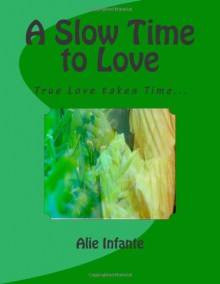 A Slow Time to Love - Alexandria (Alie) Infante