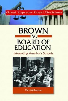 Brown V. Board of Education: Integrating America's Schools - Tim McNeese